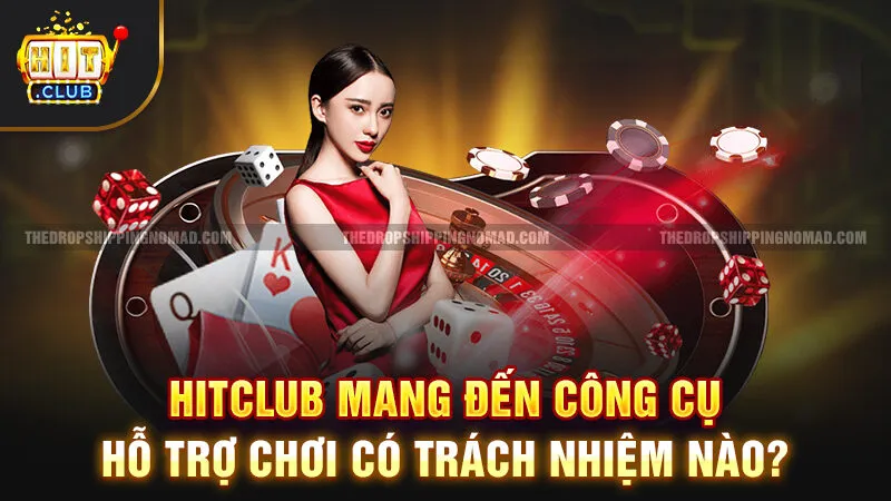 Hit Club mang đến công cụ hỗ trợ chơi có trách nhiệm nào?